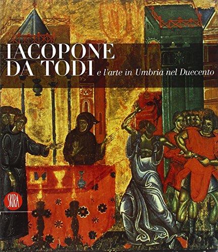 Jacopone da Todi e l'arte in Umbria nel suo tempo. Catalogo della mostra (Todi, 1 dicembre 2006-2 maggio 2007) von Skira
