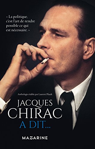 Jacques Chirac a dit...: Bons mots, petites phrases, traits d'esprit, piques, sentences, prophéties, réparties, grivoiseries