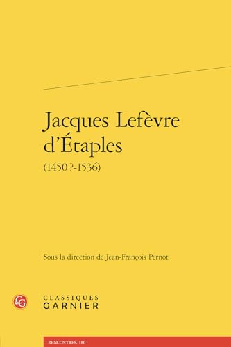 Jacques LeFevre d'Etaples: (1450?-1536) von Classiques Garnier