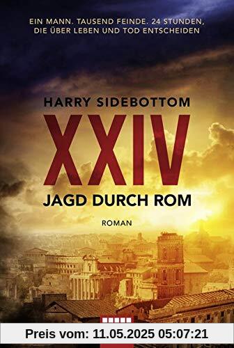 Jagd durch Rom - XXIV: Ein Mann. Tausend Feinde. 24 Stunden, die über Leben und Tod entscheiden. Roman