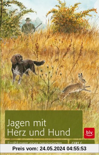 Jagen mit Herz und Hund: Erzählungen eines passionierten Jägers und Rüdemanns