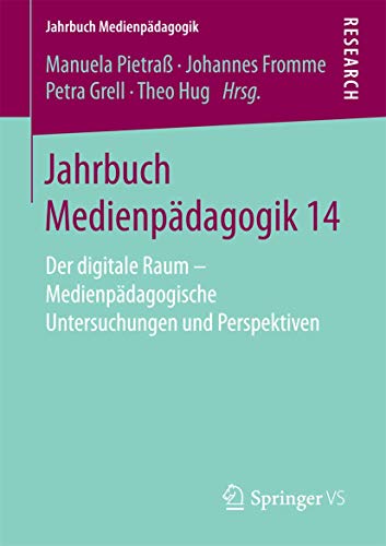 Jahrbuch Medienpädagogik 14: Der digitale Raum - Medienpädagogische Untersuchungen und Perspektiven Jahrbuch Medienpädagogik 14: Der digitale Raum - Medienpädagogische Untersuchungen und Perspektiven