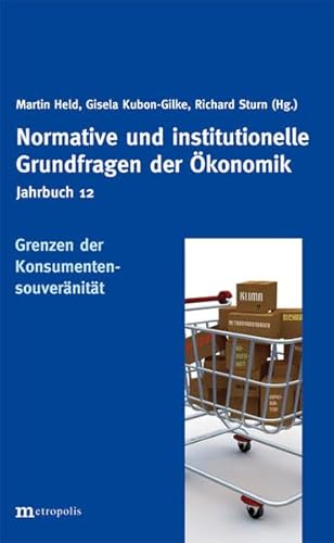 Jahrbuch Normative und institutionelle Grundfragen der Ökonomik / Die Grenzen der Konsumentensouveränität Jahrbuch Normative und institutionelle Grundfragen der Ökonomik / Die Grenzen der Konsumentensouveränität
