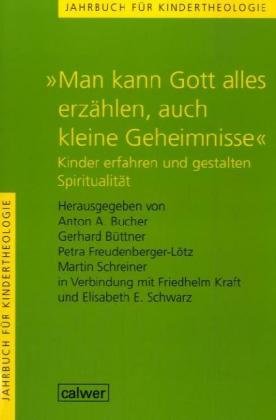 Jahrbuch für Kindertheologie / "Man kann Gott alles erzählen, auch kleine Geheimnisse": Kinder erfahren und gestalten Spiritualität von Calwer