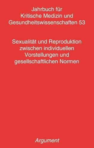 Jahrbuch für kritische Medizin und Gesundheitswissenschaften / Sexualität und Reproduktion zwischen individuellen Vorstellungen und gesellschaftlichen Normen von Argument- Verlag GmbH