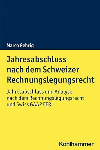 Jahresabschluss nach dem Schweizer Rechnungslegungsrecht: Jahresabschluss und Analyse nach dem... Jahresabschluss nach dem Schweizer Rechnungslegungsrecht: Jahresabschluss und Analyse nach dem...