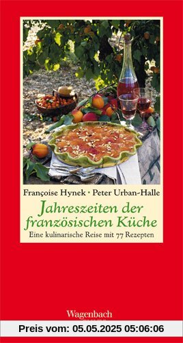 Jahreszeiten der französischen Küche - Eine kulinarische Reise mit 77 Rezepten: Eine kulinarische Reise mit 66 Rezepten