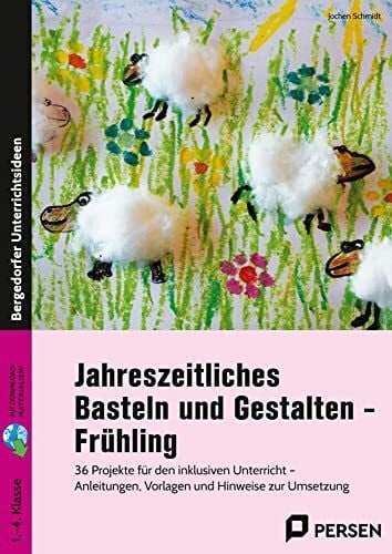 Jahreszeitliches Basteln und Gestalten - Frühling: 36 Projekte für den inklusiven Unterricht -...