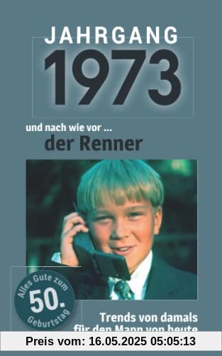 Jahrgang 1973 und nach wie vor ... der Renner: Das Geschenkbuch für Männer zum 50. Geburtstag
