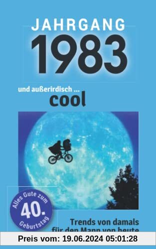 Jahrgang 1983 und außerirdisch ... cool: Das Geschenkbuch für Männer zum 40. Geburtstag