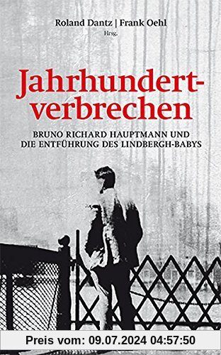 Jahrhundertverbrechen: Bruno Richard Hauptmann und die Entführung des Lindbergh-Babys