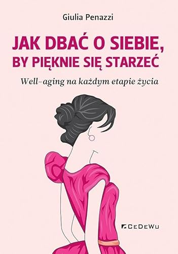 Jak dbać o siebie by pięknie się starzeć: Well-aging na każdym etapie życia Jak dbać o siebie by pięknie się starzeć: Well-aging na każdym etapie życia von CeDeWu