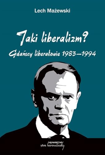 Jaki liberalizm?: Gdańscy liberałowie 1983-1994 von Von Borowiecky