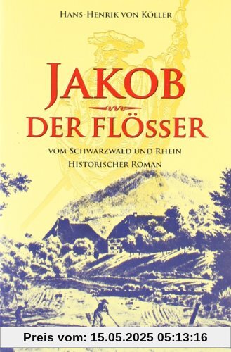 Jakob der Flößer: vom Schwarzwald und Rhein