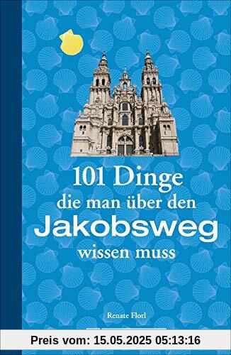 Jakobsweg Infos: 101 Dinge, die man über den Jakobsweg wissen muss. Fun Facts für Pilger über den Camino, alles über die Planung und das Pilgern, ... (101 Dinge, die Sie über ... wissen müssen)