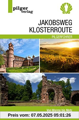 Jakobsweg Klosterroute: Von Worms bis Metz - 350 Kilometer durch die Regionen Rheinhessen, Pfalz, Saarland und Lothringen