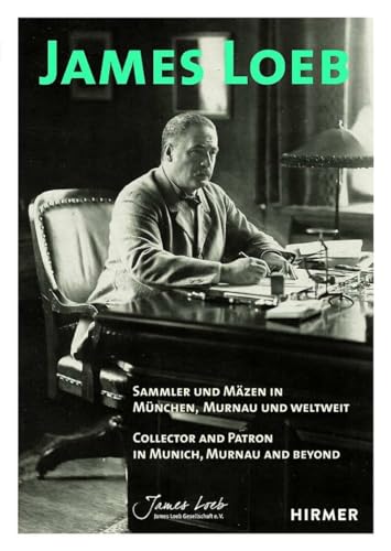 James Loeb: Sammler und Mäzen in München, Murnau und weltweit / Collector and Patron in Munich, Murnau and Beyond