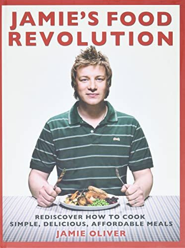 Jamie's Food Revolution: Rediscover How to Cook Simple, Delicious, Affordable Meals Jamie's Food Revolution: Rediscover How to Cook Simple, Delicious, Affordable Meals