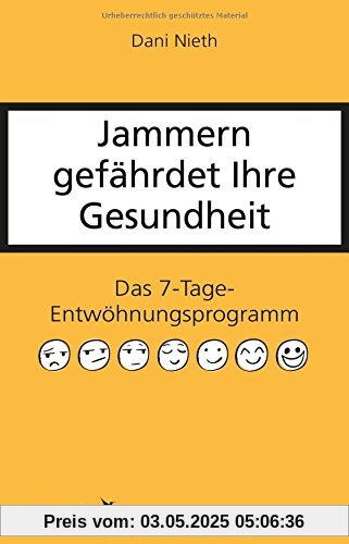Jammern gefährdet Ihre Gesundheit: Das 7-Tage-Entwöhnungsprogramm Jammern gefährdet Ihre Gesundheit: Das 7-Tage-Entwöhnungsprogramm