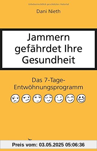 Jammern gefährdet Ihre Gesundheit: Das 7-Tage-Entwöhnungsprogramm