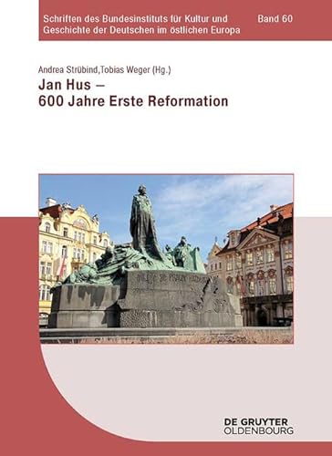 Jan Hus - 600 Jahre Erste Reformation (Schriften des Bundesinstituts für Kultur und Geschichte der Deutschen im östlichen Europa, 60, Band 60)