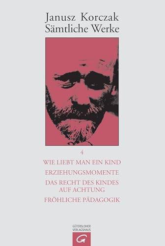 Sämtliche Werke, 16 Bde. u. Erg.-Bd., Bd.4, Wie man ein Kind liebt; Erziehungsmomente; Das Recht des Kindes auf Achtung; Fröhliche Pädagogik: Bearb. ... (Janusz Korczak: Sämtliche Werke, Band 4) Sämtliche Werke, 16 Bde. u. Erg.-Bd., Bd.4, Wie man ein Kind liebt; Erziehungsmomente; Das Recht des Kindes auf Achtung; Fröhliche Pädagogik: Bearb. ... (Janusz Korczak: Sämtliche Werke, Band 4) von Guetersloher Verlagshaus
