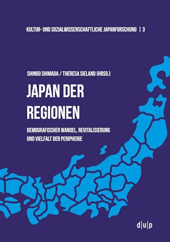 Japan der Regionen: Demografischer Wandel, Revitalisierung und Vielfalt der Peripherie (Kultur- und Sozialwissenschaftliche Japanforschung, 3, Band 3)