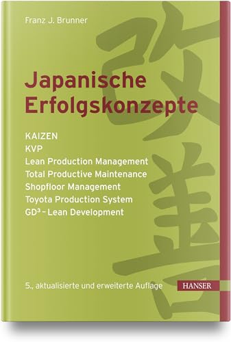 Japanische Erfolgskonzepte: KAIZEN, KVP, Lean Production Management, Total Productive Maintenance, Shopfloor Management, Toyota Production System, GD³ - Lean Development Japanische Erfolgskonzepte: KAIZEN, KVP, Lean Production Management, Total Productive Maintenance, Shopfloor Management, Toyota Production System, GD³ - Lean Development