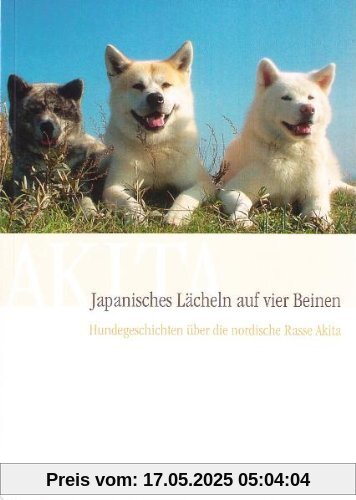 Japanisches Lächeln auf vier Beinen, Hundegeschichten über die nordische Rasse Akita