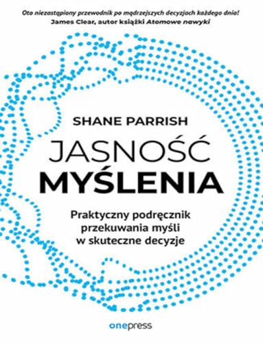 Jasność myślenia: Praktyczny podręcznik przekuwania myśli w skuteczne decyzje