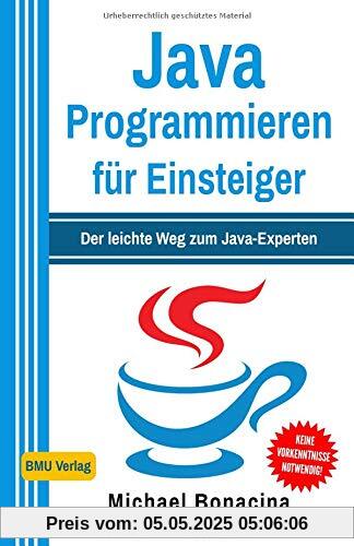 Java Programmieren: für Einsteiger: Der leichte Weg zum Java-Experten (2. Auflage: komplett neu verfasst)