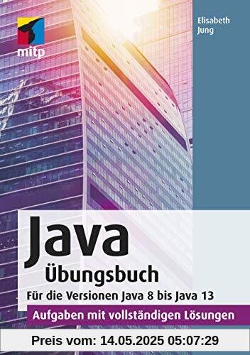Java Übungsbuch: Für die Versionen Java 8 bis Java 13. - Aufgaben mit vollständigen Lösungen (mitp Professional)