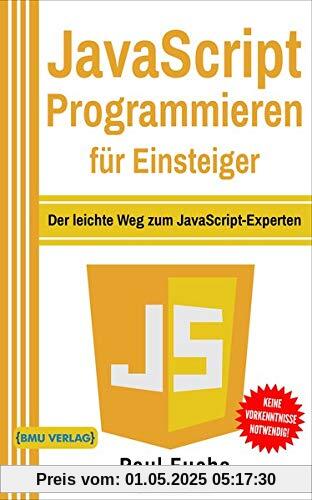 JavaScript Programmieren für Einsteiger: Der leichte Weg zum JavaScript-Experten JavaScript Programmieren für Einsteiger: Der leichte Weg zum JavaScript-Experten
