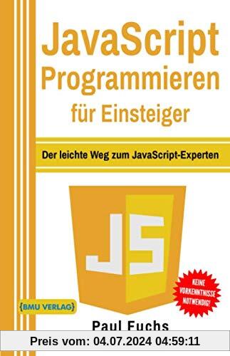 JavaScript: Programmieren für Einsteiger: Der leichte Weg zum JavaScript-Experten (Einfach Programmieren lernen, Band 6)