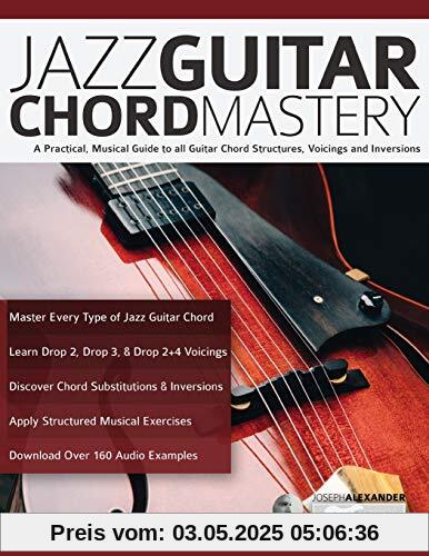 Jazz Guitar Chord Mastery: A practical, musical guide to all guitar chord structures, voicings and inversions (Learn How to Play Jazz Guitar)