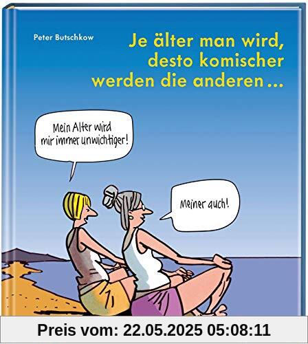 Je älter man wird, desto komischer werden die anderen: Cartoons und Texte | für alle in den besten Jahren Je älter man wird, desto komischer werden die anderen: Cartoons und Texte | für alle in den besten Jahren