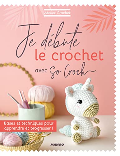 Je débute le crochet: Bases et techniques pour apprendre et progresser !