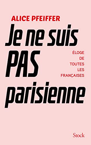 Je ne suis pas Parisienne: Eloge de toutes les Françaises