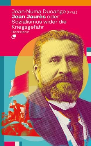 Jean Jaurès oder: Sozialismus wider die Kriegsgefahr (Biographische Miniaturen)