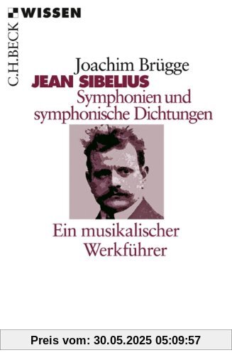 Jean Sibelius: Symphonien und symphonische Dichtungen: Ein musikalischer Werkführer Jean Sibelius: Symphonien und symphonische Dichtungen: Ein musikalischer Werkführer