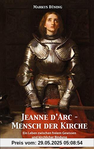 Jeanne d'Arc - Mensch der Kirche: Ein Leben zwischen freiem Gewissen und kirchlicher Bindung