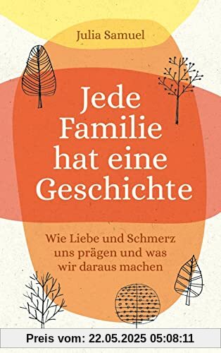 Jede Familie hat eine Geschichte: Wie Liebe und Schmerz uns prägen und was wir daraus machen Jede Familie hat eine Geschichte: Wie Liebe und Schmerz uns prägen und was wir daraus machen