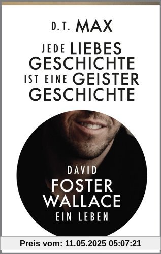 Jede Liebesgeschichte ist eine Geistergeschichte: David Foster Wallace. Ein Leben