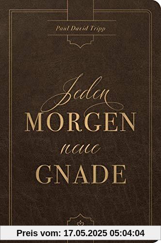 Jeden Morgen neue Gnade: Tägliche Andachten mit dem Evangelium im Zentrum