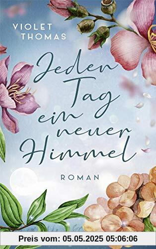 Jeden Tag ein neuer Himmel: Roman