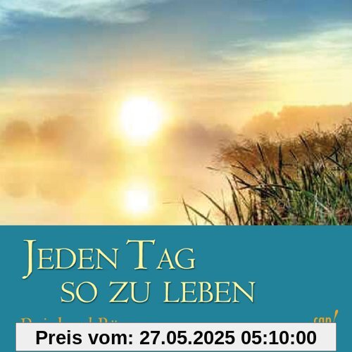Jeden Tag so zu leben Jeden Tag so zu leben