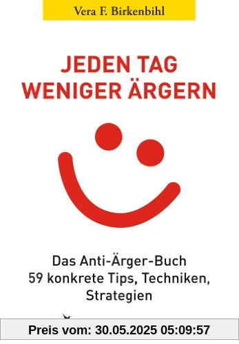 Jeden Tag weniger ärgern!: Das Anti-Ärger-Buch. 59 konkrete Tips, Techniken, Strategien Jeden Tag weniger ärgern!: Das Anti-Ärger-Buch. 59 konkrete Tips, Techniken, Strategien
