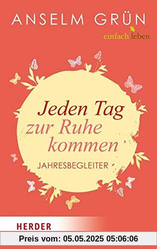 Jeden Tag zur Ruhe kommen: Jahresbegleiter (Herder Spektrum)