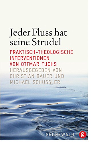 Jeder Fluss hat seine Strudel: Praktisch-theologische Interventionen von Ottmar Fuchs von Matthias Grunewald Verlag