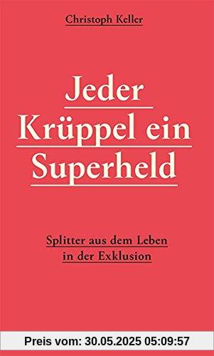 Jeder Krüppel ein Superheld: Splitter aus dem Leben in der Exklusion